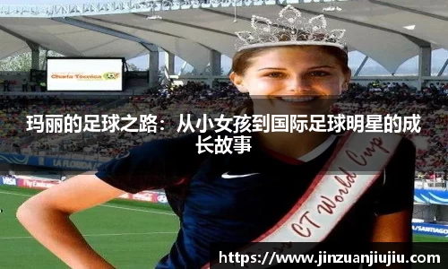 玛丽的足球之路：从小女孩到国际足球明星的成长故事